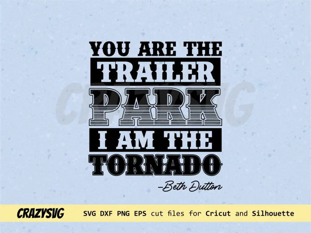 Yellowstone SVG You Are The Trailer Park I Am The Tornado Beth Dutton