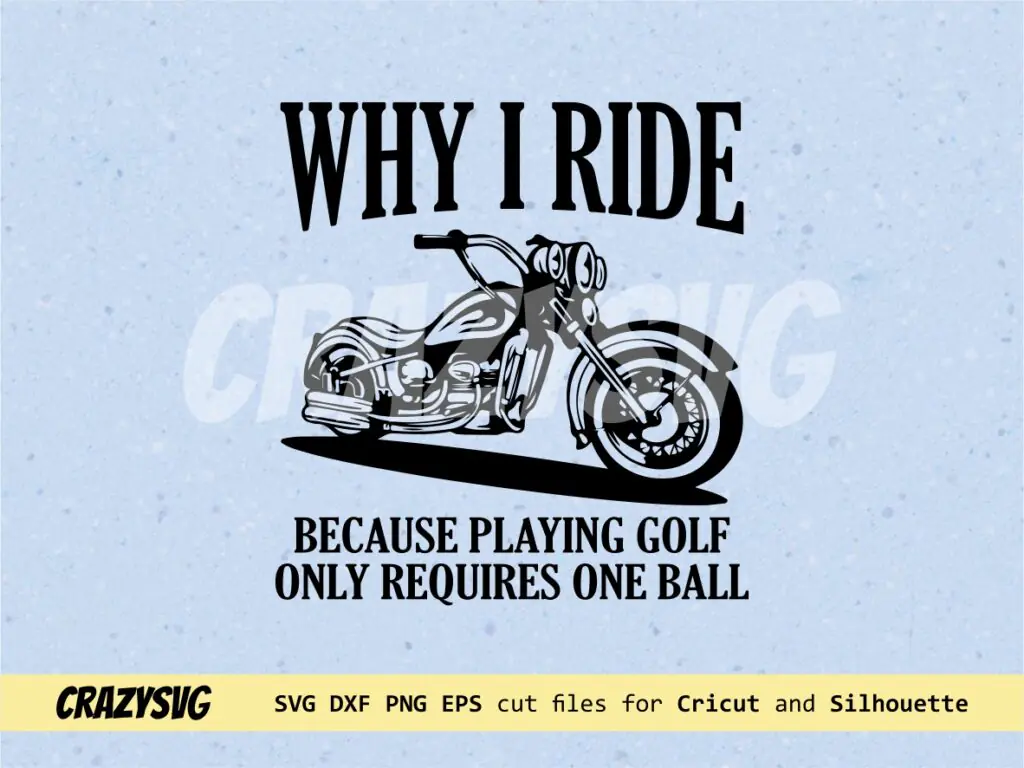 Funny Harley Davidson Quotes, Motorcycle SVG Why I Ride Because Playing Golf Only Requires One Ball