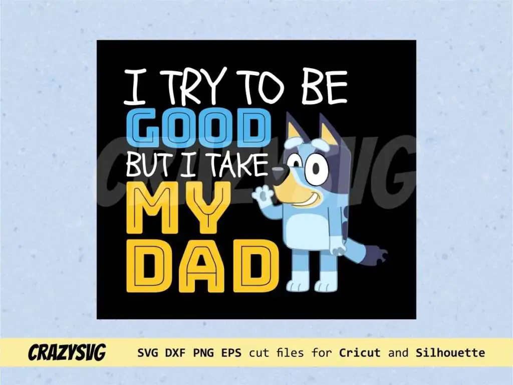 Bluey Dad Try To Be Good But I Take After My Dad SVG