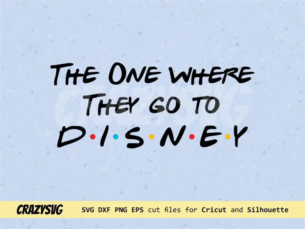 The One Where They go to Disney SVG Friends