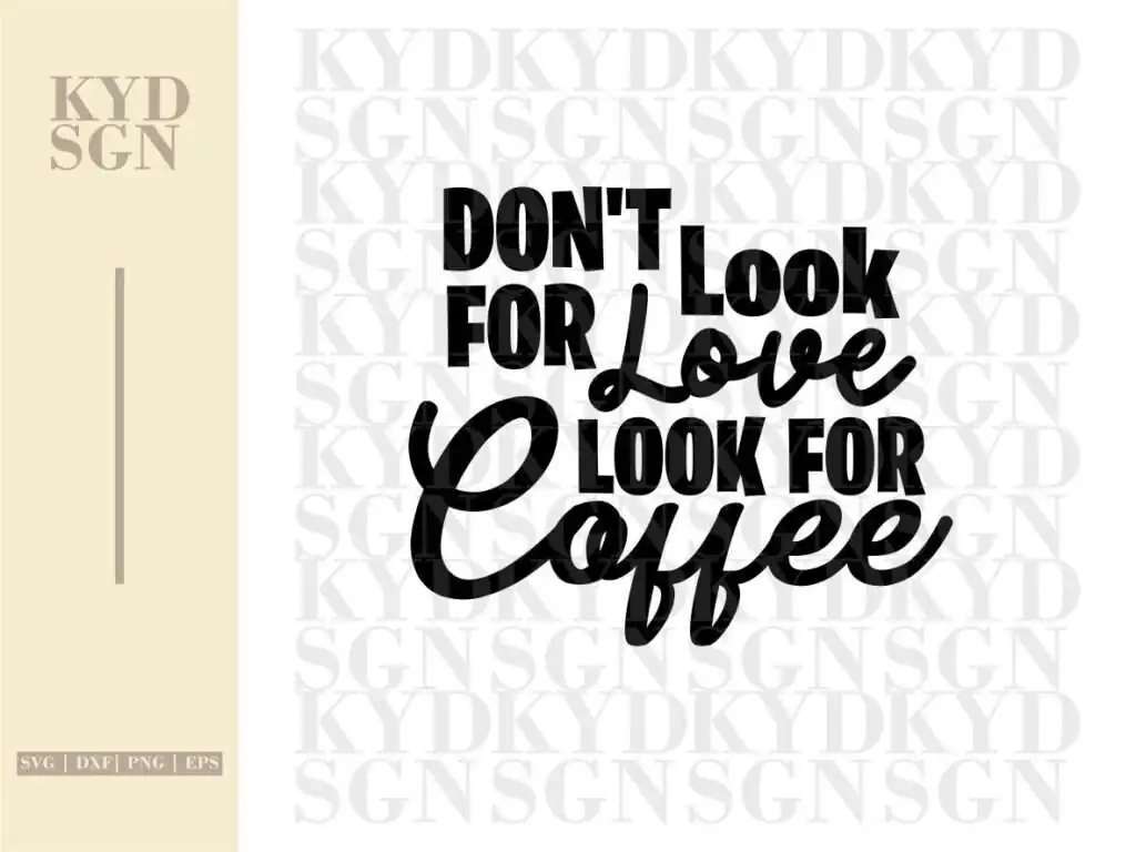 Don’t Look For Love Look For Coffee SVG