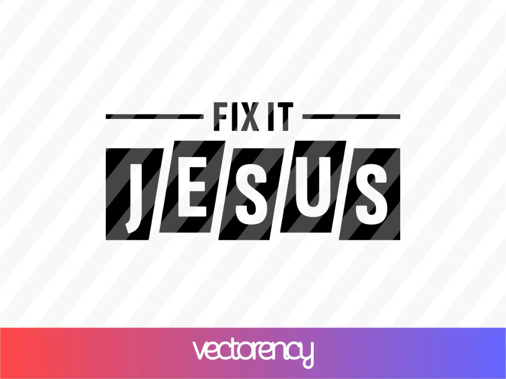 Fix it Jesus SVG Cricut File