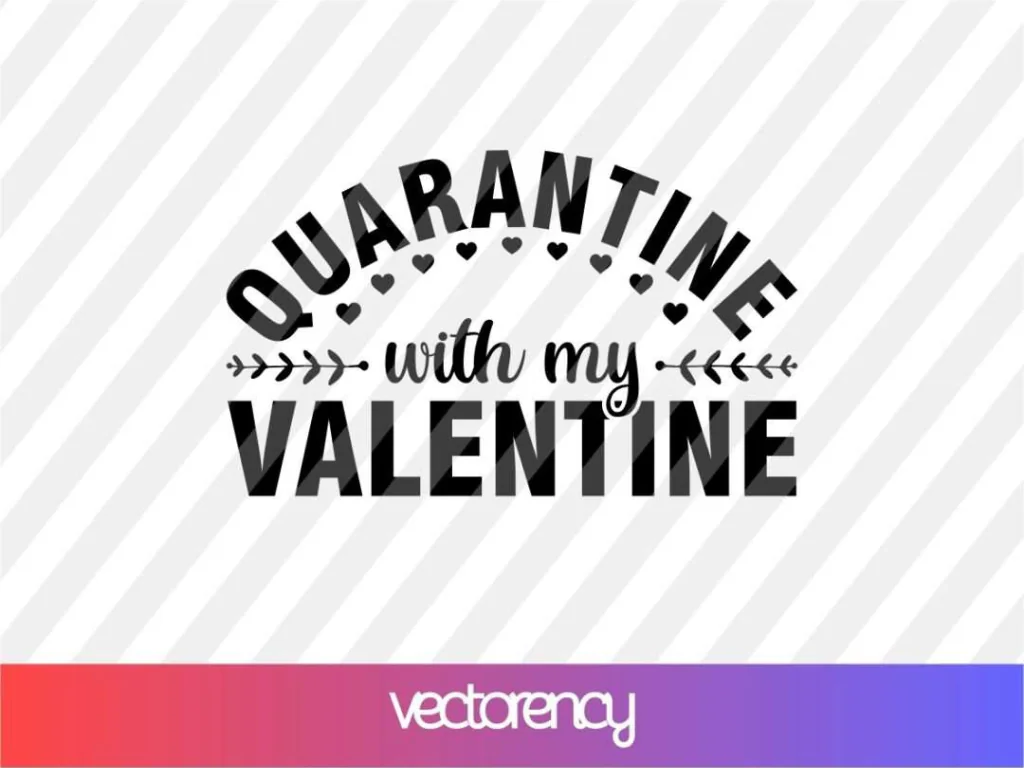 Quarantine with My Valentine SVG File