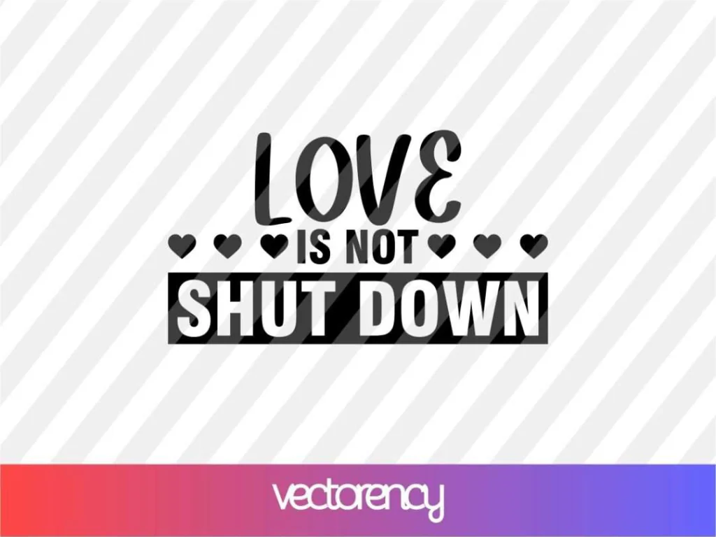 Love is Not Shut Down SVG Graphic