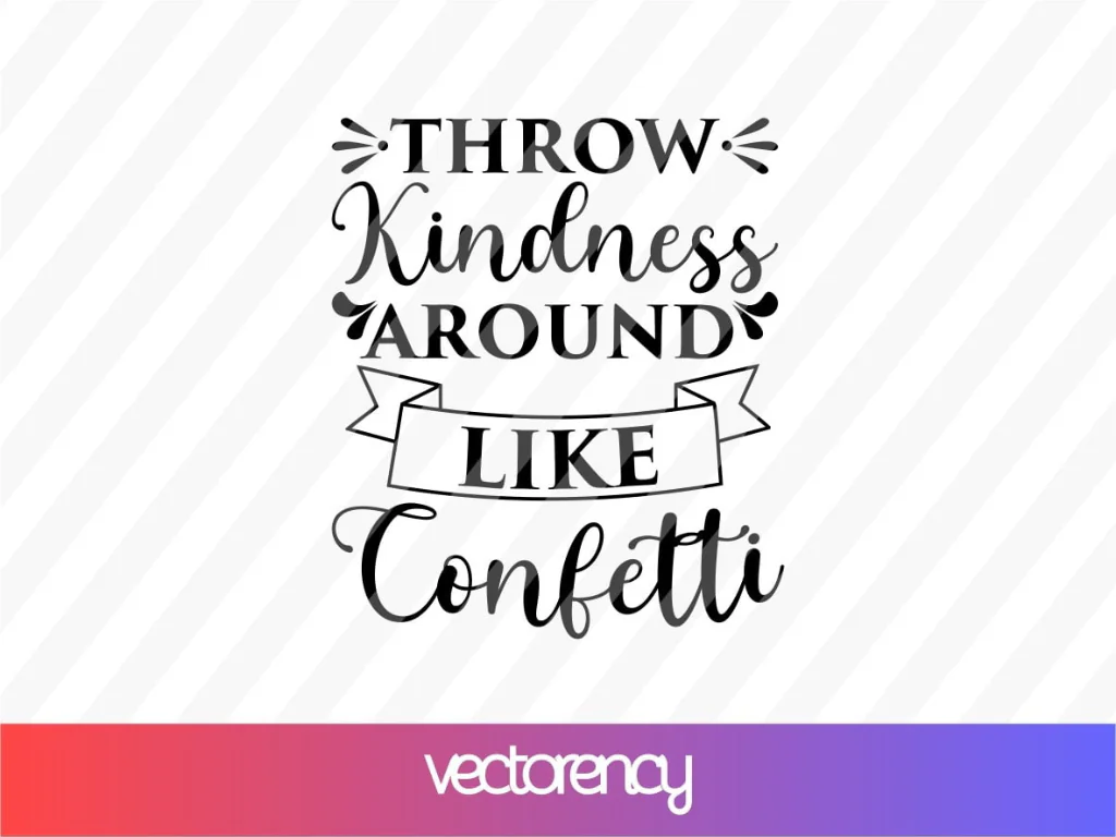 Throw Kindness Around Like Confetti SVG