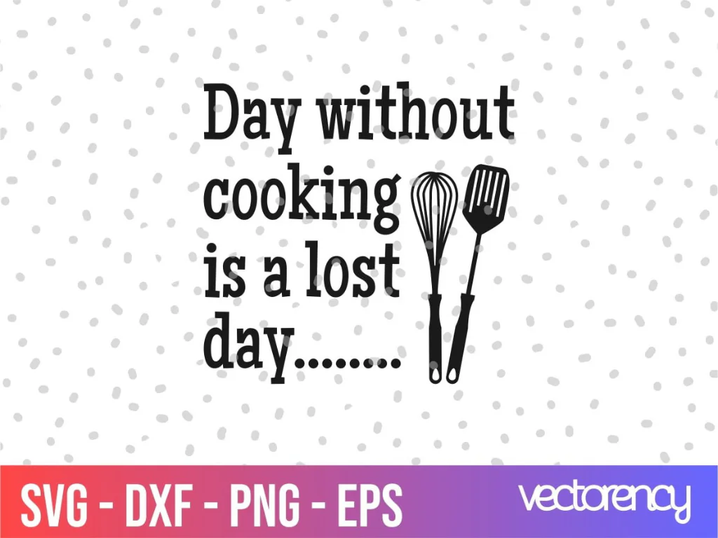 Kitchen Saying Day Without Cooking Is A Lost Day SVG