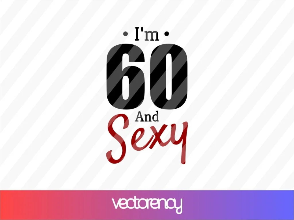 I’m 60 And Sexy SVG