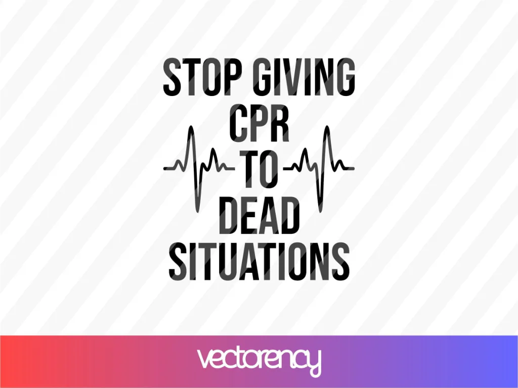 Stop Giving CPR To Dead Situations SVG Cut File