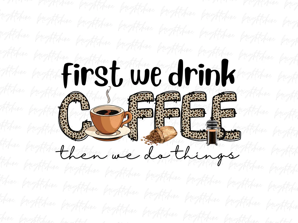 First We Drink Coffee Then We Do Things PNG T-shirt