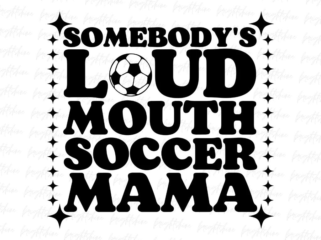 Somebody’s Loud Mouth Soccer Mama PNG Design Sublimation