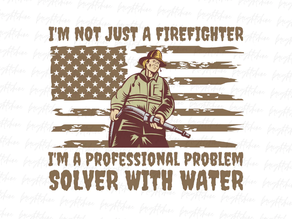 I’m Not Just a Firefighter, I’m a Professional Problem Solver with Water PNG File