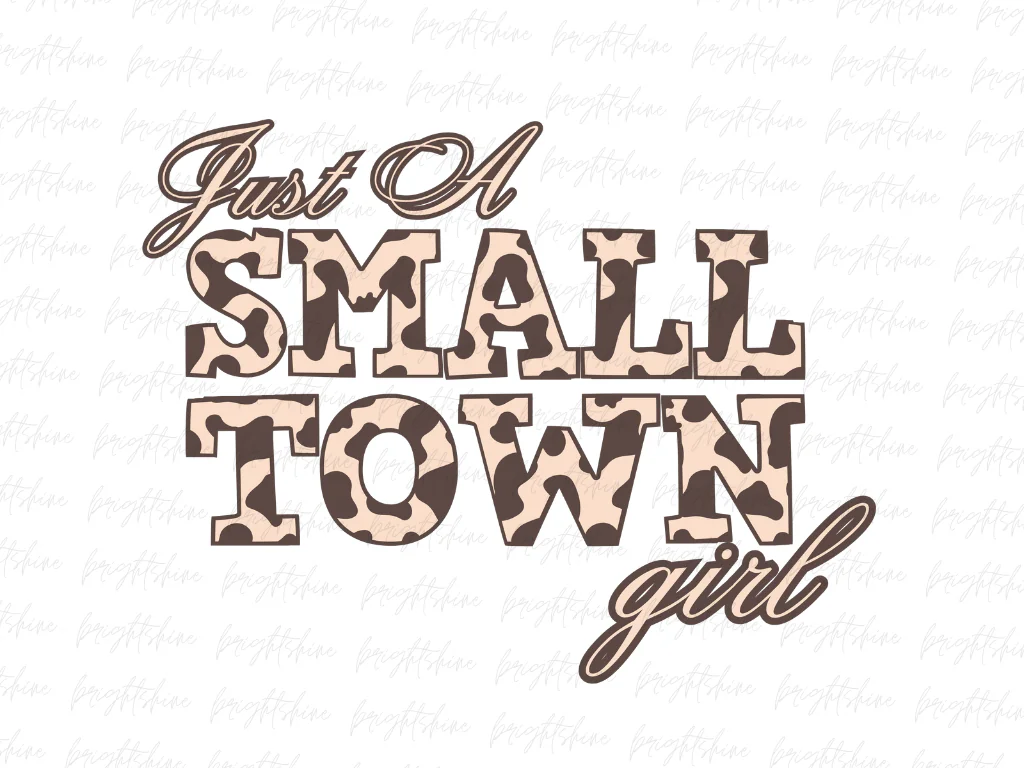 Just A Small Town Girl PNG Sublimation