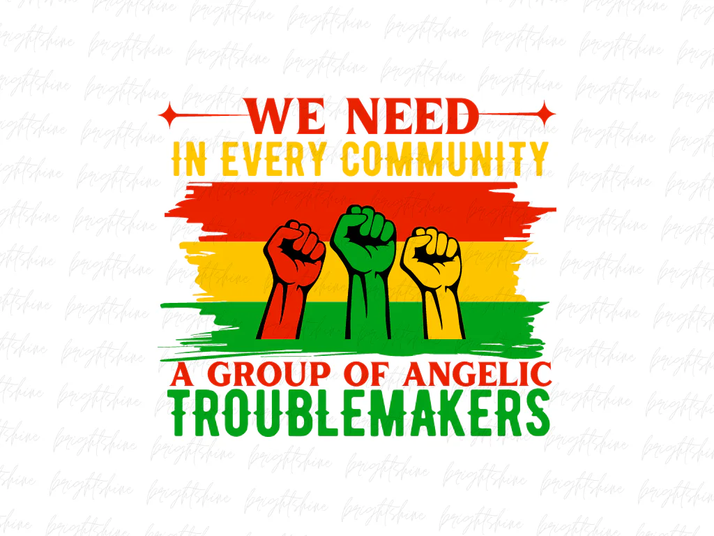 We Need In Every Community Juneteenth a Group of Angelic Troublemakers PNG, Juneteenth PNG Design