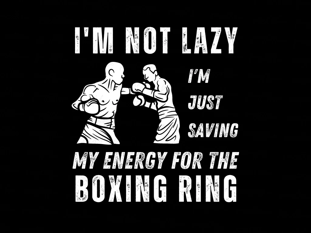 I’m Not Lazy I’m Just Saving My Energy for the Boxing Ring Shirt