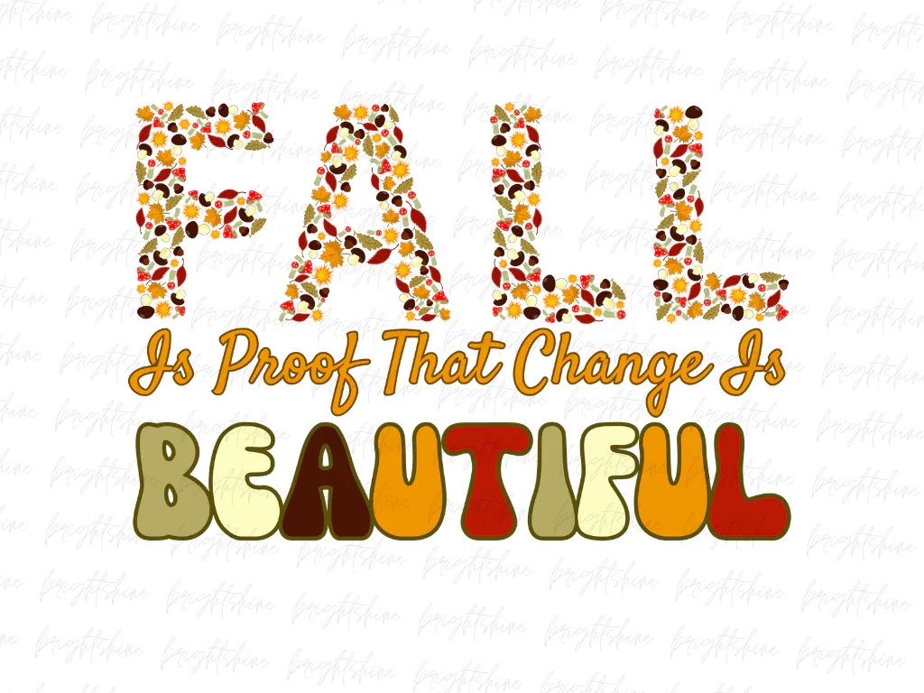 Fall Is Proof That Change Is Beautiful PNG Sublimation Designs