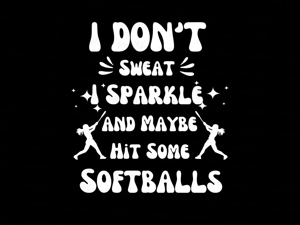 I Don’t Sweat, I Sparkle and Maybe Hit Some Softballs PNG