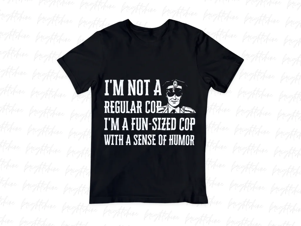 I’m Not a Regular Cop, I’m a Fun-sized Cop with a Sense of Humor Shirt Design