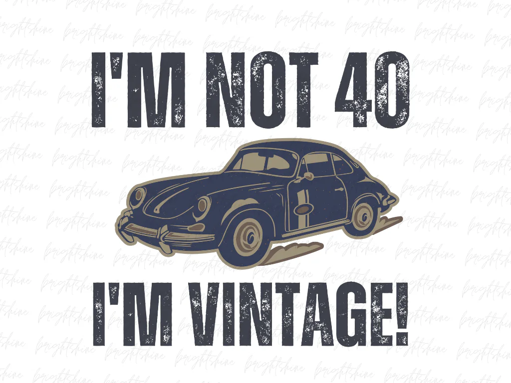 I’m not 40, I’m vintage! Shirt PNG PDF Design