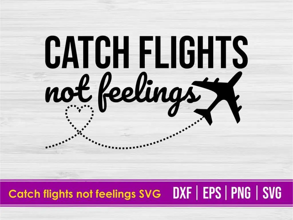 Catch Flights Not Feelings SVG