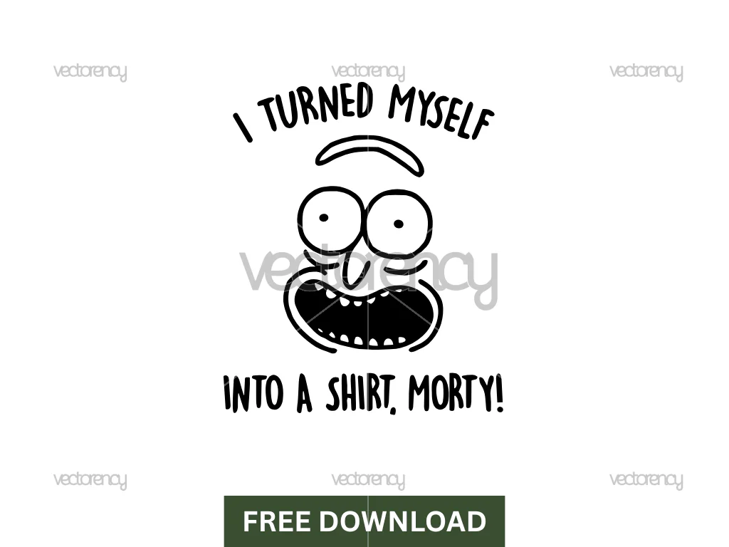 I Turned Myself Into a Shirt Morty SVG Free