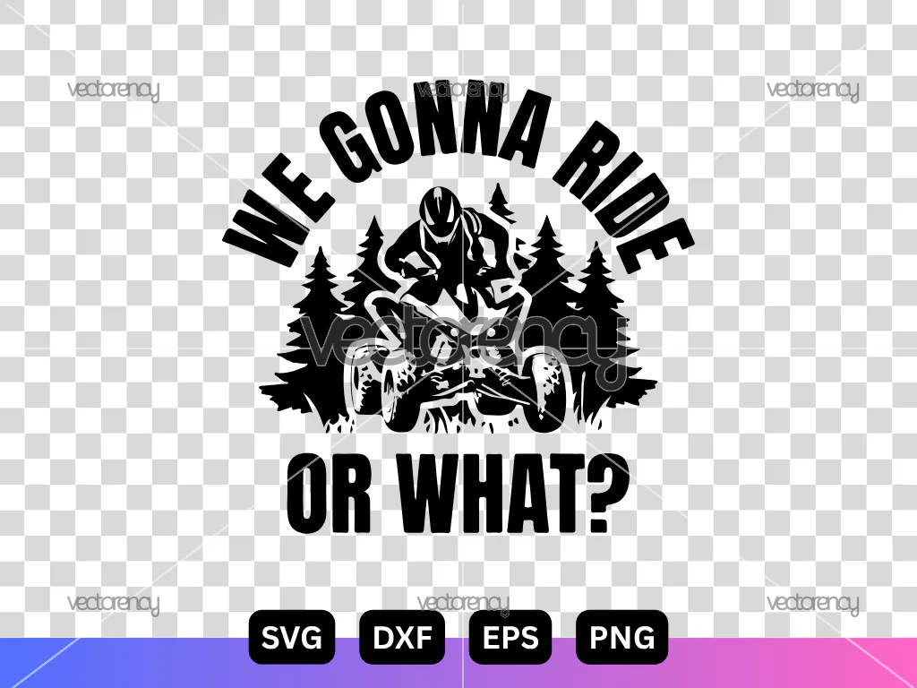 ATV SVG File, We Gonna Ride or What Cut File, Off-Road Vehicle Vector Design, Digital Download