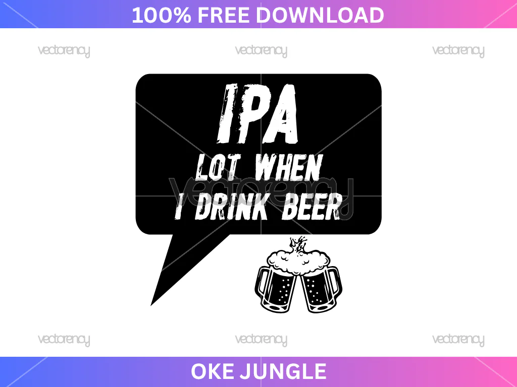 IPA Lot When I Drink Beer Funny Beer Quote SVG Free