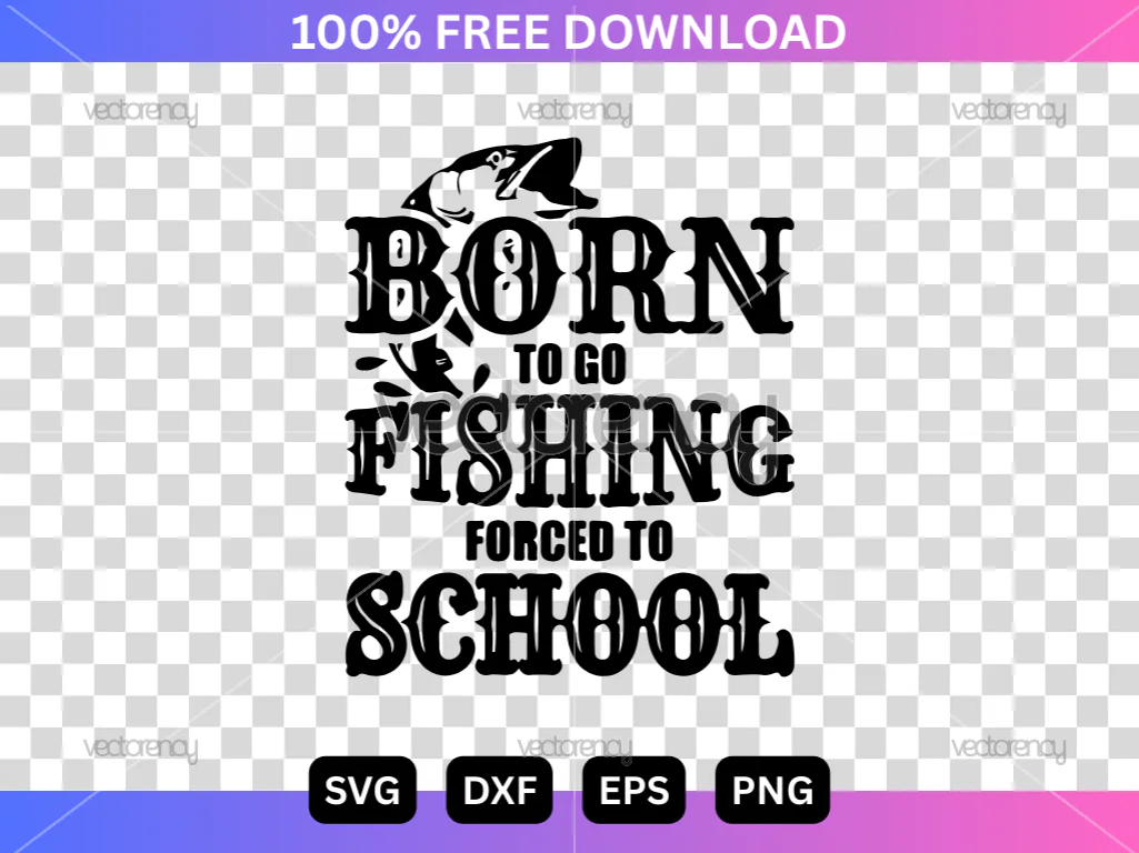 Born to go Fishing Forced to School Fishing SVG Vector Free Download