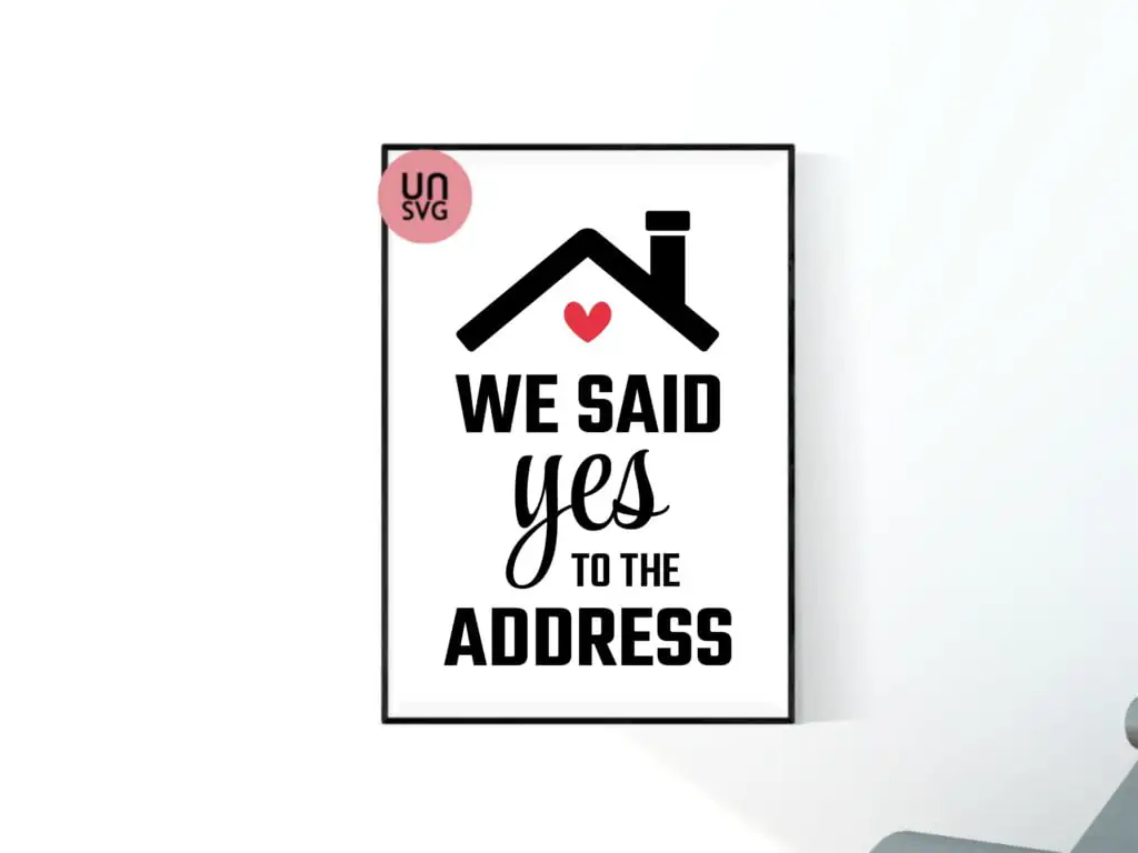 House Decor DIY Cricut SVG We Said Yes To The Address SVG