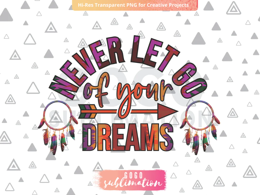 Never Let Go of Your Dreams, Dream Catcher Tribal PNG Sublimation Design