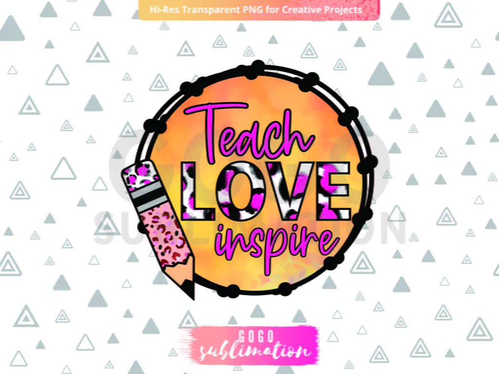 Teach Love Inspire Design Sublimation Design