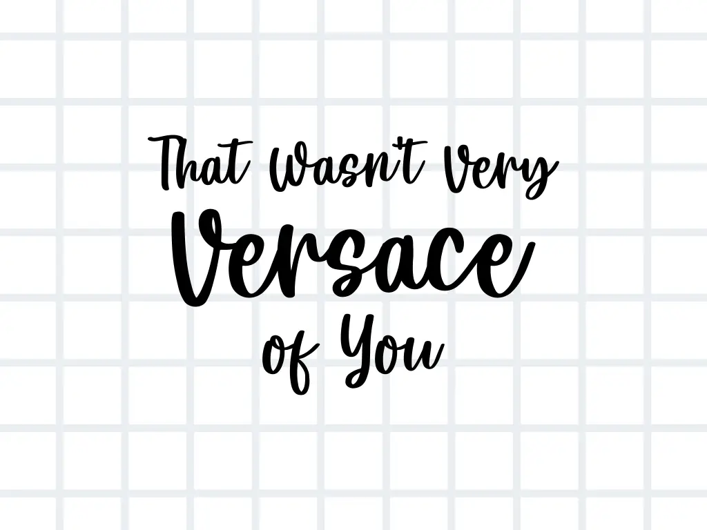 That Wasn't Very Versace of You SVG Digital Download