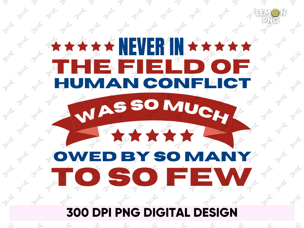 Never In The Field of Human Conflict Was So Much Owed by So Many To So Few Shirt