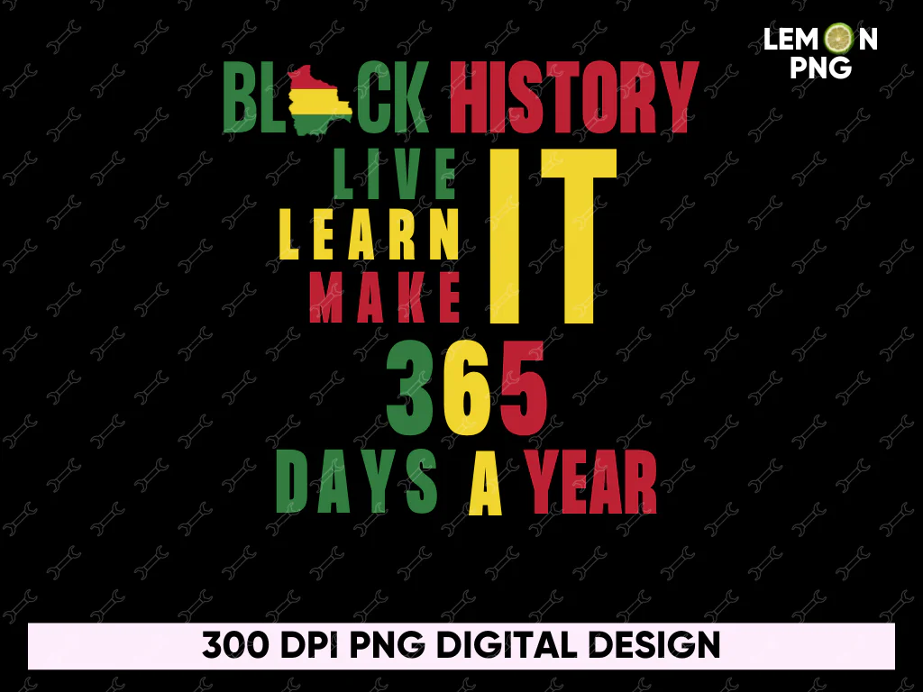 Black History Live It Learn It Make It 365 Days a Year Shirt Design