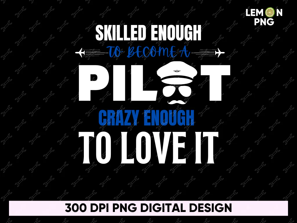 Skilled Enough to Become a Pilot Crazy Enough to Love it PNG