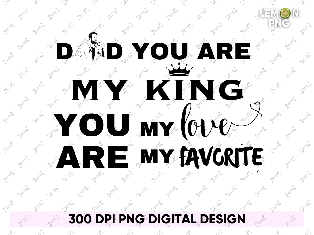 Dad You Are My King, You Are My Love, You’re My Favorite, Fathers Day