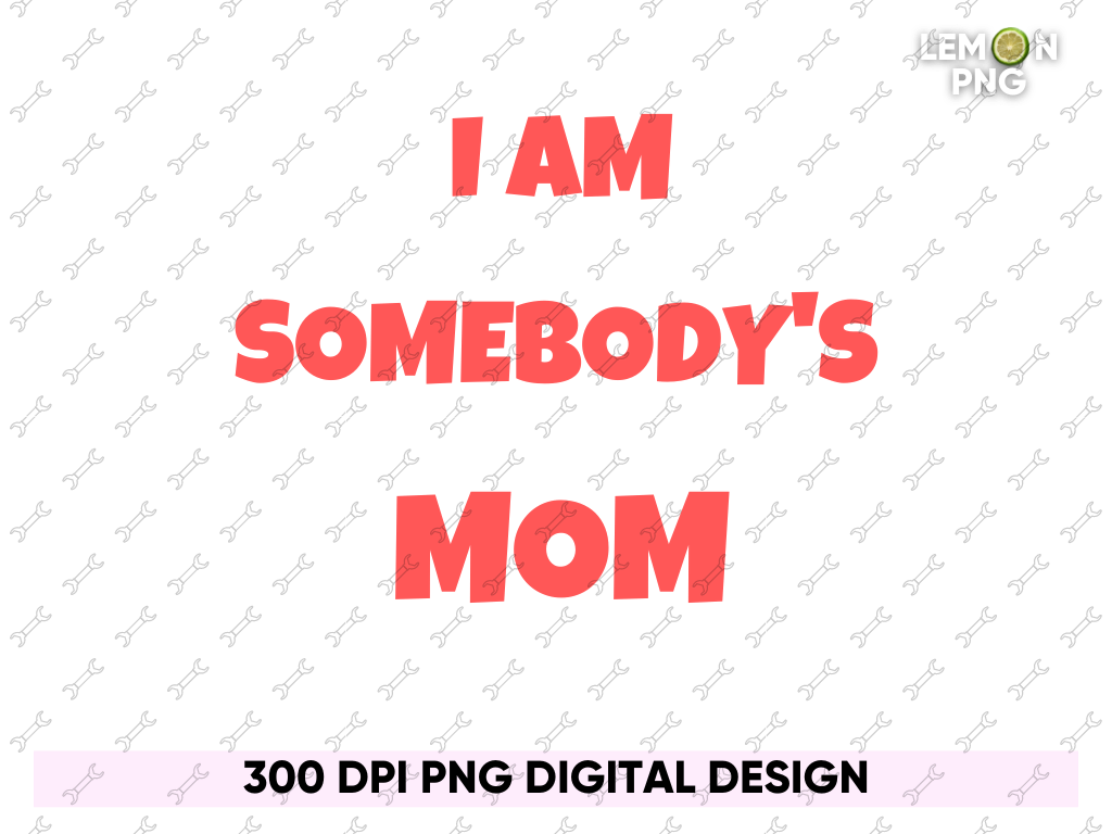 I am Somebody’s Mom PNG Sublimation