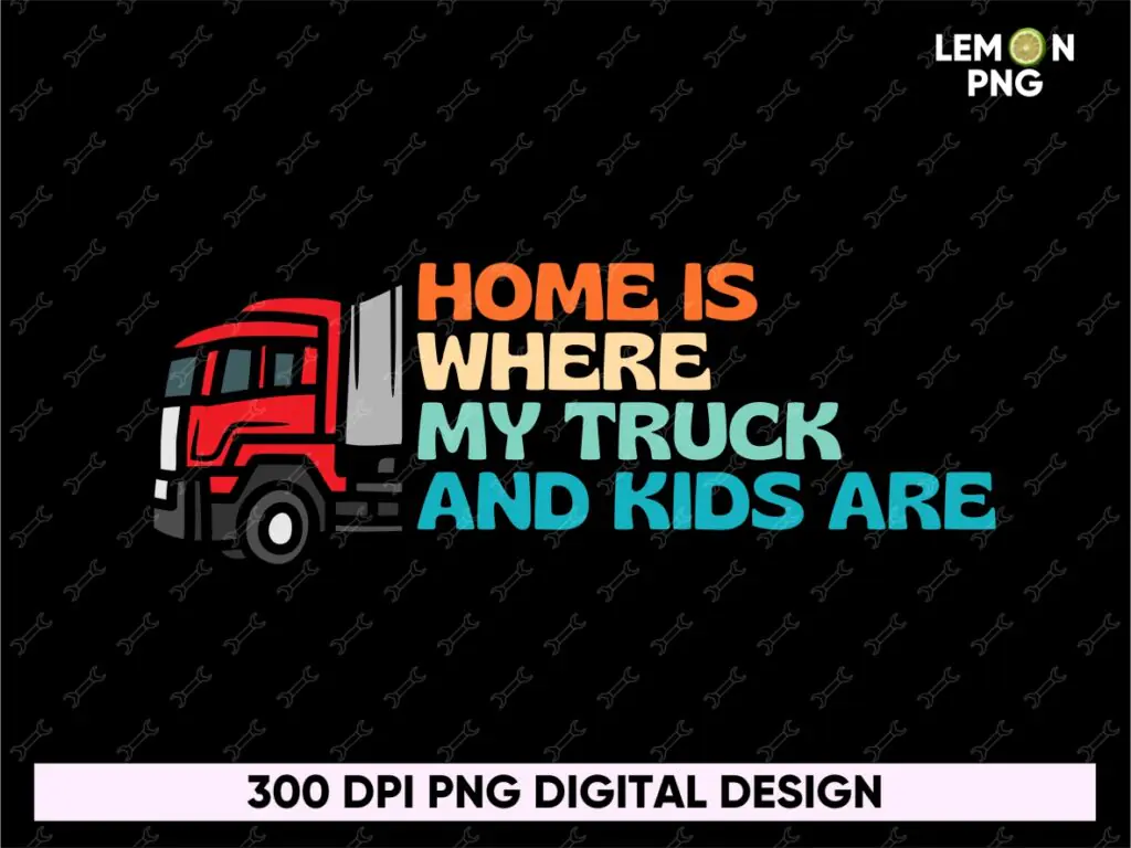 Home is Where My Truck and Kids Are, Husband Dad Trucker Legend PNG, Sublimation Design