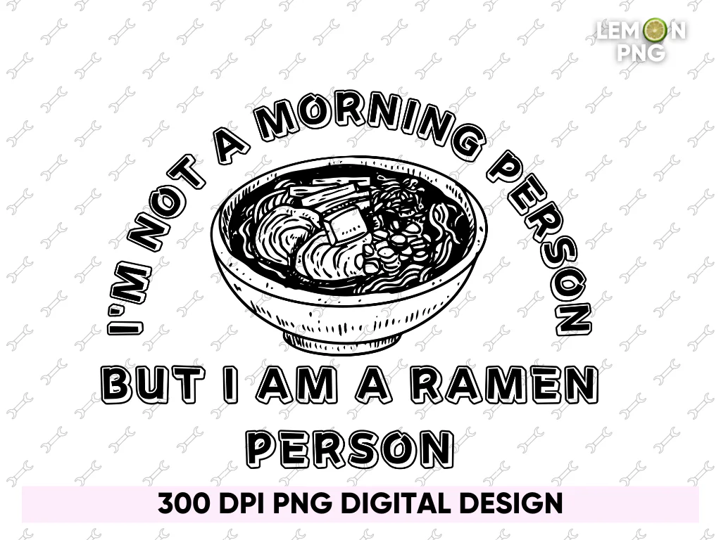 I’m Not a Morning Person, but I Am a Ramen Person PNG Free