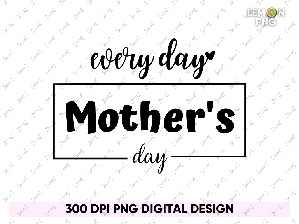 Every Day is Mother’s Day Shirt Design