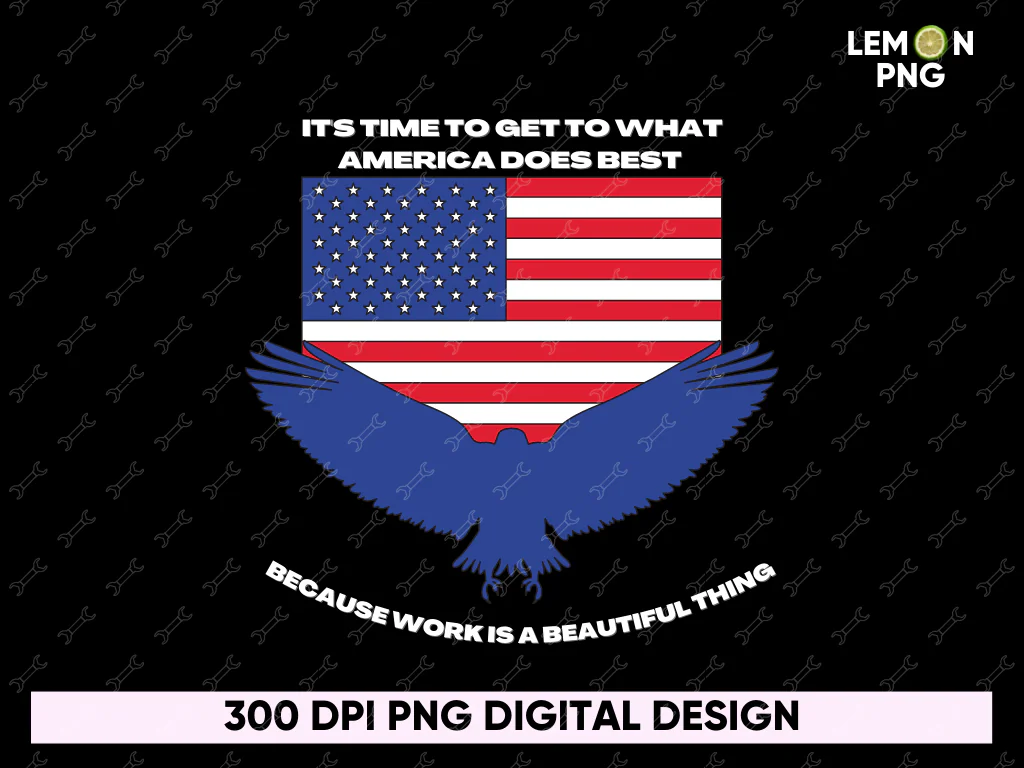 It’s Time to Get to What America Does Best. Because Work Is a Beautiful Thing PNG