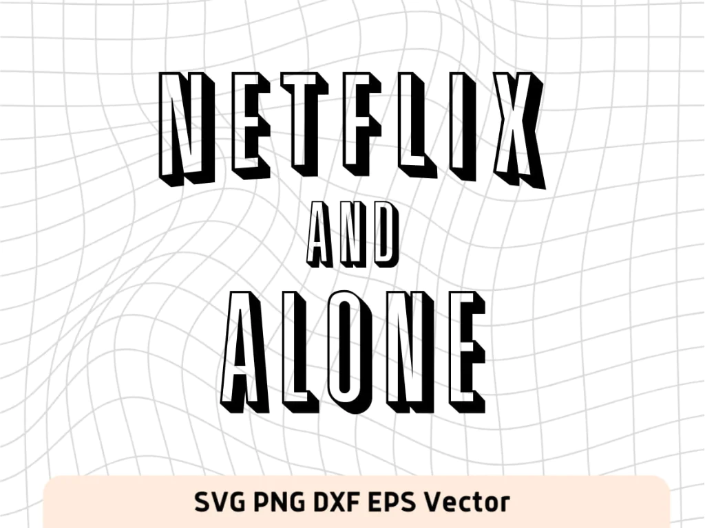 Netflix and Alone Funny Shirt Design File SVG Cut Files Vector PNG