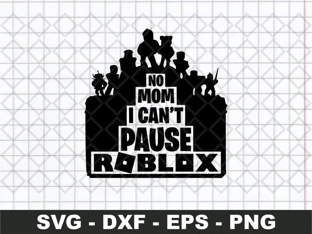 No Mom I Can’t Pause Roblox SVG Cut Files for Cricut