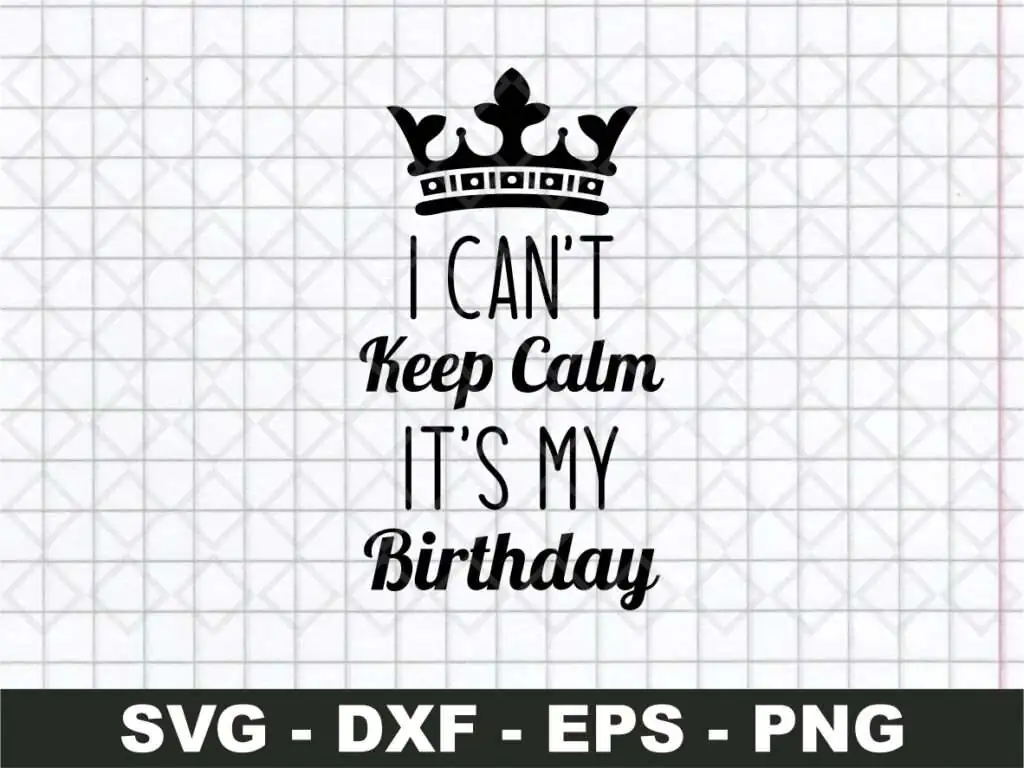 I CANT KEEP CALM ITS MY BIRTHDAY SVG