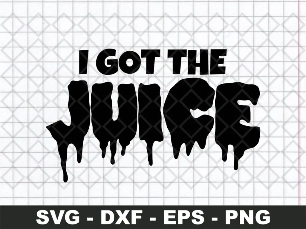 I Got The Juice SVG JPG